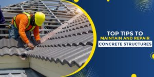 TOP TIPS TO MAINTAIN AND REPAIR CONCRETE STRUCTURES